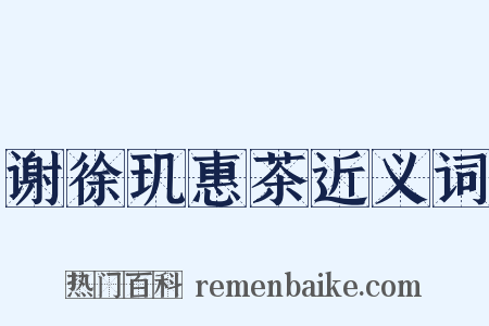 谢徐玑惠茶近义词是什么意思的图片